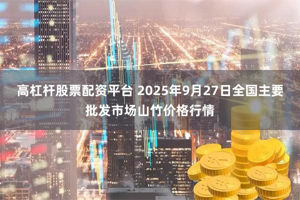 高杠杆股票配资平台 2025年9月27日全国主要批发市场山竹价格行情